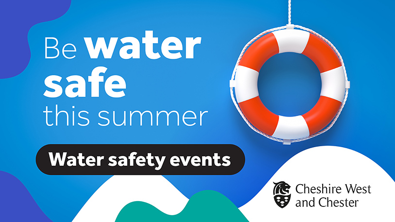 Be water safe this summer - Water safety events. Cheshire West and Chester.